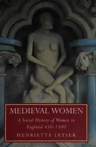 Medieval Women: A Social History of Women in England 450-1500