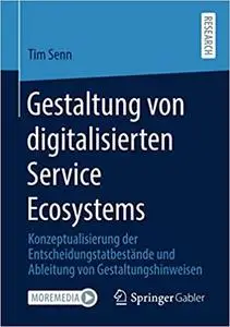 Gestaltung von digitalisierten Service Ecosystems: Konzeptualisierung der Entscheidungstatbestände und Ableitung von Gestaltung