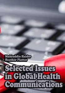 "Selected Issues in Global Health Communications" ed. by Muhiuddin Haider, Heather Platter