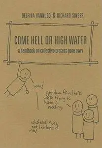 Come hell or high water : a handbook on collective process gone awry
