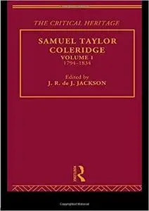 Samuel Taylor Coleridge: The Critical Heritage Volume 1 1794-1834 (The Collected Critical Heritage : The Romantics)