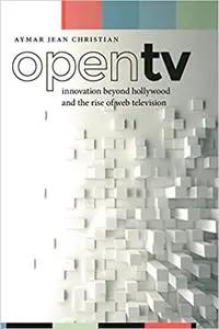 Open TV: Innovation beyond Hollywood and the Rise of Web Television