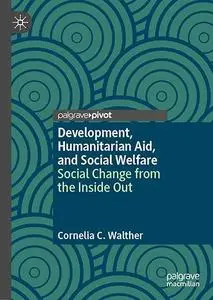 Development, Humanitarian Aid, and Social Welfare: Social Change from the Inside Out