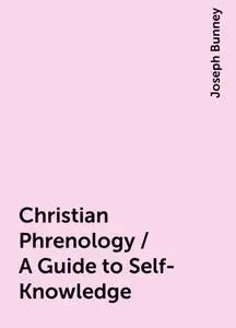 «Christian Phrenology / A Guide to Self-Knowledge» by Joseph Bunney