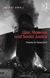 War, Violence and Social Justice: Theories for Social Work (repost)