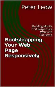 Bootstrapping Your Web Page Responsively: Building Mobile First Responsive Web with Bootstrap