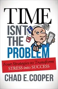 «Time Isn't the Problem» by Chad E. Cooper