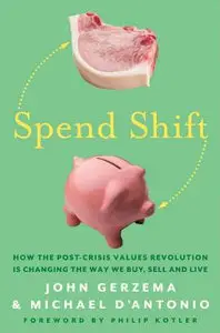 Spend Shift: How the Post-Crisis Values Revolution Is Changing the Way We Buy, Sell, and Live