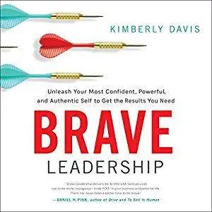 Brave Leadership: Unleash Your Most Confident, Powerful, and Authentic Self to Get the Results You Need [Audiobook]