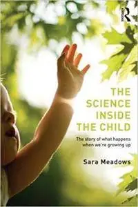 The Science inside the Child: The story of what happens when we're growing up by Sara Meadows
