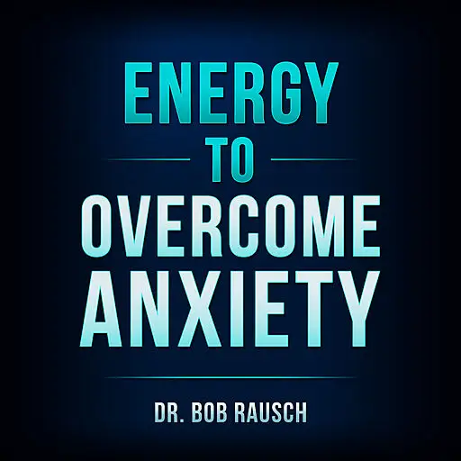 «Energy To Overcome Anxiety» by Bob Rausch
