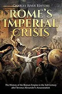 Rome’s Imperial Crisis: The History of the Roman Empire in the 3rd Century after Severus Alexander’s Assassination