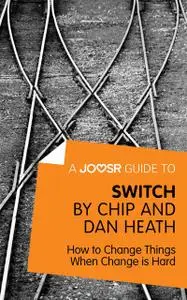 «A Joosr Guide to Switch by Chip and Dan Heath» by Joosr