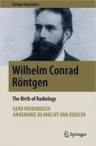Wilhelm Conrad Röntgen: The Birth of Radiology