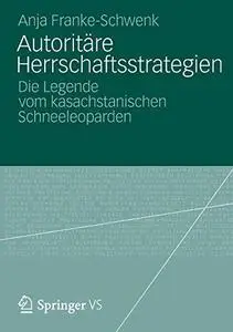 Autoritäre Herrschaftsstrategien: Die Legende vom kasachstanischen Schneeleoparden