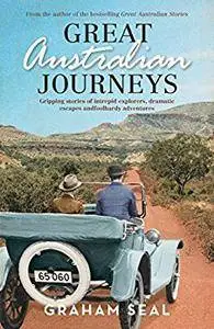 Great Australian Journeys: Gripping stories of intrepid explorers, dramatic escapes and foolhardy adventures