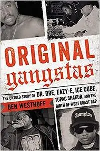 Original Gangstas: The Untold Story of Dr. Dre, Eazy-E, Ice Cube, Tupac Shakur, and the Birth of West Coast Rap [Repost]