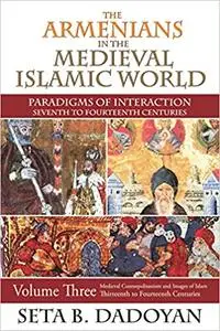 The Armenians in the Medieval Islamic World: Medieval Cosmopolitanism and Images of IslamThirteenth to Fourteenth Centuries