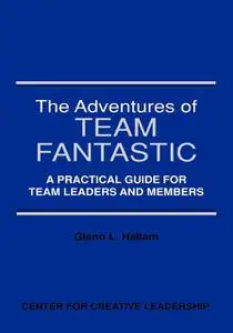 «The Adventures of Team Fantastic: A Practical Guide for Team Leaders and Members» by Glenn L. Hallam