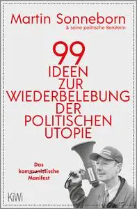 Martin Sonneborn - 99 Ideen zur Wiederbelebung der politischen Utopie