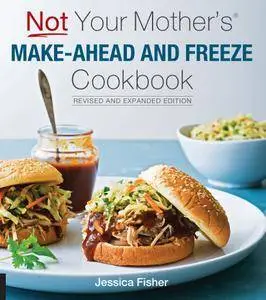 Not Your Mother's Make-Ahead and Freeze Cookbook, Revised and Expanded Edition