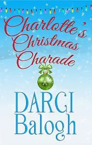 «Charlotte's Christmas Charade» by Darci Balogh