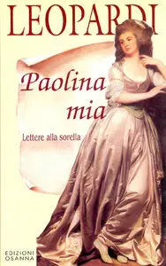 Giacomo Leopardi - Paolina mia. Lettere alla sorella