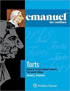 Emanuel Law Outlines: Torts, Keyed to Prosser, Wade, Schwartz, Kelly, and Partlett Ed 13