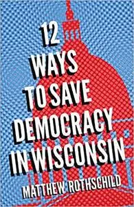 Twelve Ways to Save Democracy in Wisconsin
