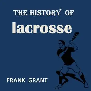 «The History of Lacrosse» by Frank Grant