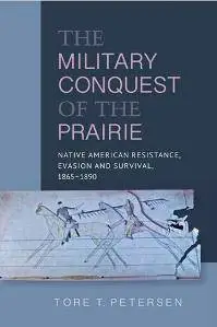 The Military Conquest of the Prairie : Native American Resistance, Evasion and Survival