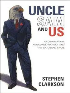 Uncle Sam and Us: Globalization, Neoconservatism, and the Canadian State