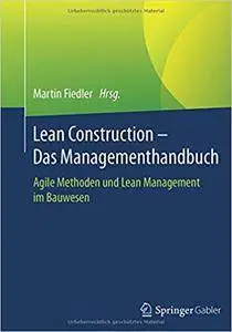 Lean Construction – Das Managementhandbuch: Agile Methoden und Lean Management im Bauwesen
