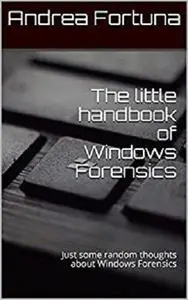 The little handbook of Windows Forensics: Just some random thoughts about Windows Forensics
