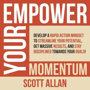Empower Your Momentum: Develop a Rapid Action Mindset to Streamline Your Potential, Get Massive Results, and Stay [Audiobook]