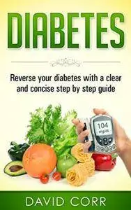 Diabetes:: Reverse Your Diabetes With a Clear and Concise Step by Step Guide