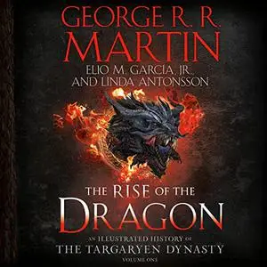 The Rise of the Dragon: An Illustrated History of the Targaryen Dynasty, Volume One [Audiobook]