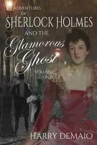 «The Adventures of Sherlock Holmes and The Glamorous Ghost – Book 1» by Harry DeMaio