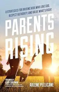 Parents Rising: 8 Strategies for Raising Kids Who Love God, Respect Authority, and Value What's Right (Repost)