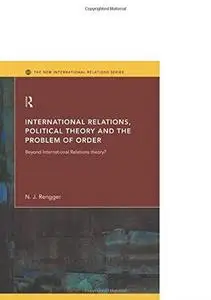 International Relations, Political Theory and the Problem of Order: Beyond International Relations Theory?