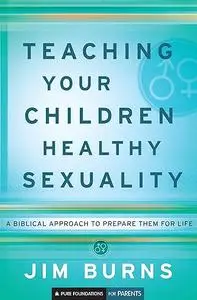 Teaching Your Children Healthy Sexuality: A Biblical Approach to Prepare Them for Life
