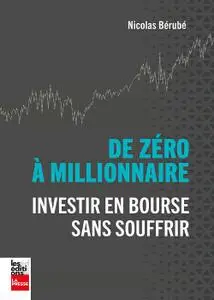 De zéro à millionnaire : Investir en bourse sans souffrir - Nicolas Bérubé