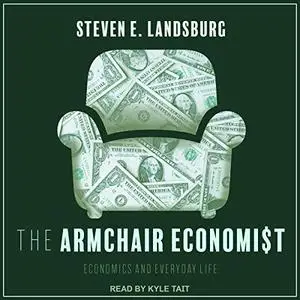 The Armchair Economist: Economics and Everyday Life [Audiobook]