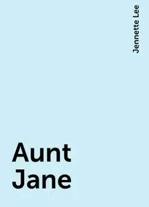 «Aunt Jane» by Jennette Lee