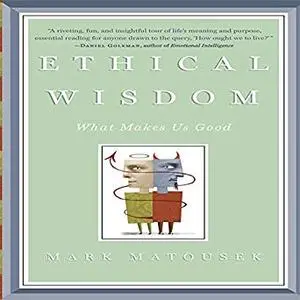 Ethical Wisdom: What Makes Us Good [Audiobook]