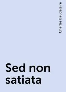«Sed non satiata» by Charles Baudelaire