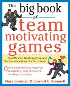 The Big Book of Team-Motivating Games: Spirit-Building, Problem-Solving and Communication Games for Every Group (repost)