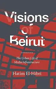 Visions of Beirut: The Urban Life of Media Infrastructure