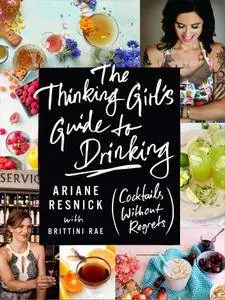 The Thinking Girl's Guide to Drinking: (Cocktails without Regrets)