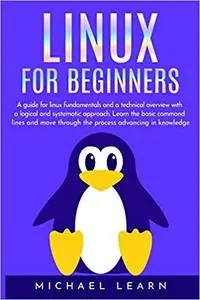 Linux for beginners: A Guide for Linux fundamentals and technical overview with a logical and systematic approach.